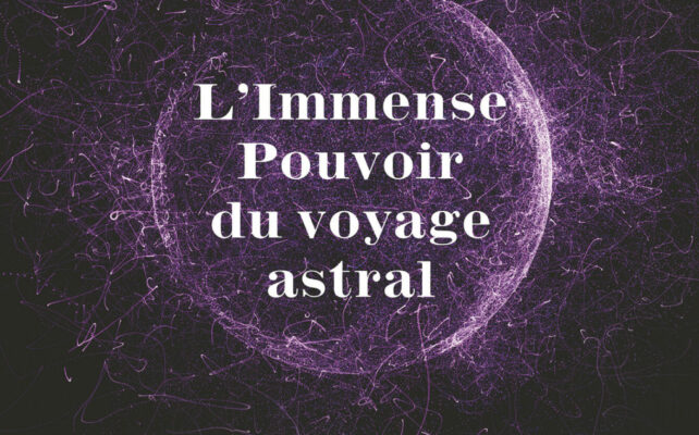 L'immense pouvoir des voyages astraux pour rencontrer les défunts